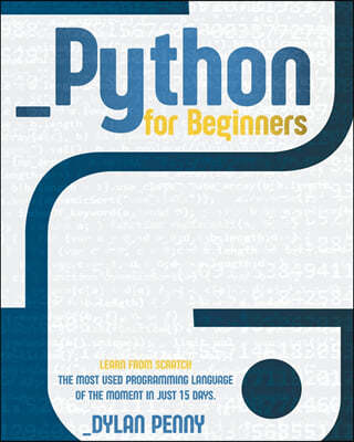 Python For Beginners: Learn From Scratch the Most Used Programming Language of the Moment in Just 15 Days