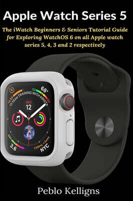 Aos Media Apple Watch Series 5: The iWatch Beginners & Seniors Tutorial Guide for Exploring WatchOS 6 on all Apple watch series 5, 4, 3 and 2 respecti