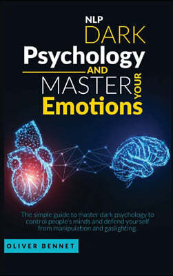 Nlp Dark Psychology and Master your Emotions: The simple guide to master dark psychology to control people's minds and defend yourself from manipulati