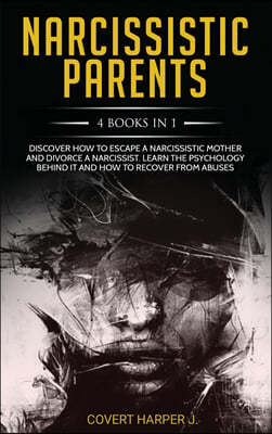 NARCISSISTIC PARENTS 4 Books in 1: Discover How to Escape a Narcissistic Mother and Divorce a Narcissist. Learn the Psychology Behind It and How to Re