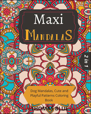 Maxi Mandalas: 2 in 1: Dog Mandalas, Cute and Playful Patterns Coloring Book