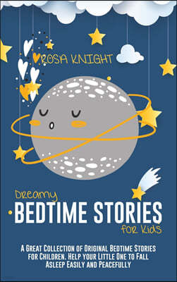Dreamy Bedtime Stories for Kids: A Great Collection of Original Bedtime Stories for Children. Help your Little One to Fall Asleep Easily and Peacefull