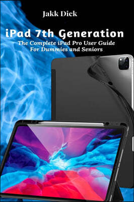 iPad 7th Generation: The Complete iPad Pro User Guide For Dummies and Seniors