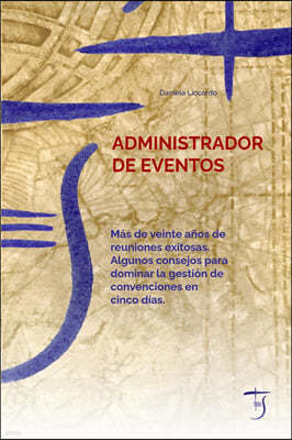 Administrador De Eventos: Mas De Veinte Anos De Reuniones Exitosas. Algunos Consejos Para Dominar La Gestion De Convenciones En Cinco Dias. - (E