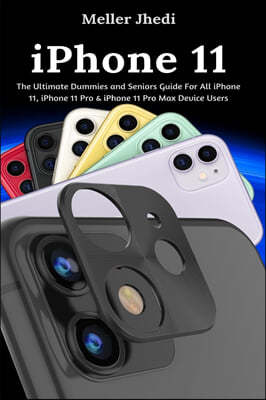 iPhone 11: The Ultimate Dummies and Seniors Guide For All iPhone 11, iPhone 11 Pro & iPhone 11 Pro Max Device Users