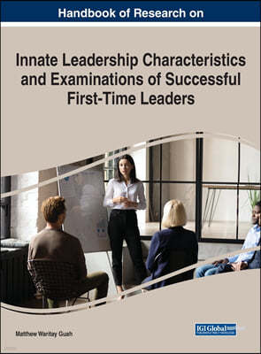 Handbook of Research on Innate Leadership Characteristics and Examinations of Successful First-Time Leaders