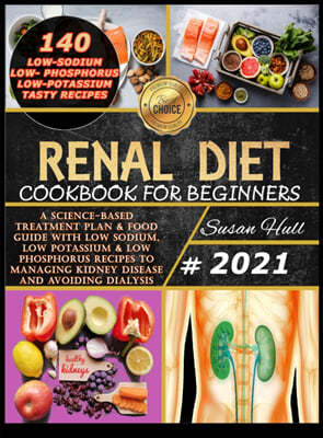 Renal Diet Cookbook for Beginners: A Science-Based Treatment Plan & Food Guide with Low Sodium, Low Potassium & Low Phosphorus Recipes to Managing Kid