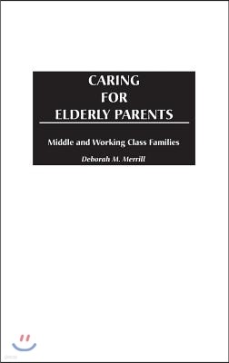 Caring for Elderly Parents: Juggling Work, Family, and Caregiving in Middle and Working Class Families