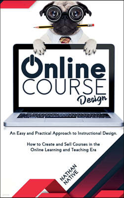 Online Course Design: An Easy and Practical Approach to Instructional Design. How to Create and Sell Courses in The Online Learning and Teac
