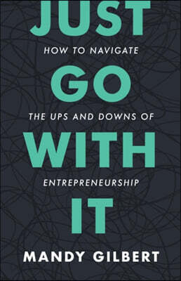 Just Go With It: How to Navigate the Ups and Downs of Entrepreneurship