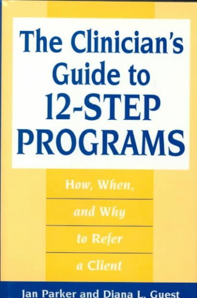 The Clinician's Guide to 12-Step Programs: How, When, and Why to Refer a Client