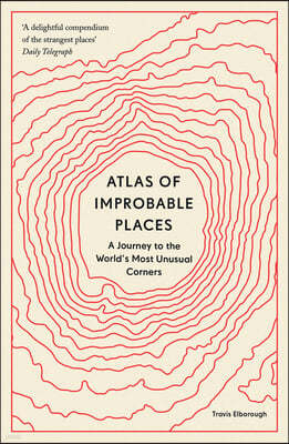 Atlas of Improbable Places: A Journey to the World's Most Unusual Corners