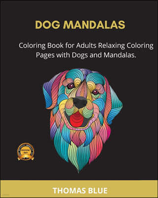 Dog Mandalas: Coloring Book for Adults Relaxing Coloring Pages with Dogs and Mandalas.