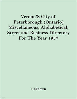 Vernon'S City Of Peterborough (Ontario) Miscellaneous, Alphabetical, Street And Business Directory For The Year 1937