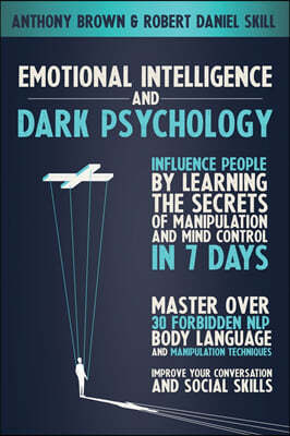 Emotional Intelligence and Dark Psychology: Influence people by learning the secrets of manipulation and mind control in 7 days. Master over 30 forbid