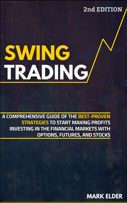 Swing Trading: A Comprehensive Guide of the Best-Proven Strategies to Start Making Profits Investing in the Financial Markets with Op