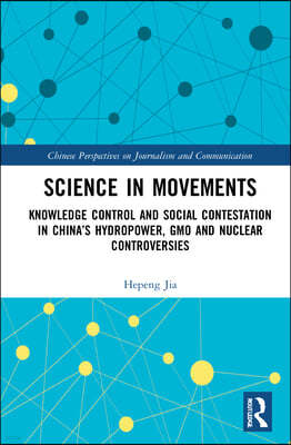 Science in Movements: Knowledge Control and Social Contestation in China's Hydropower, GMO and Nuclear Controversies