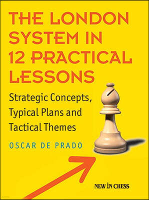 The London System in 12 Practical Lessons: Strategic Concepts, Typical Plans and Tactical Themes