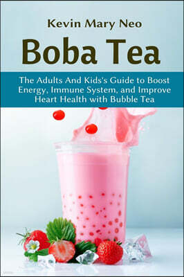 Boba Tea: The Adult and Kid's Guide to boost Energy, Immune System and improve Heart Health with Bubble Tea