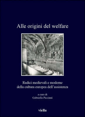 Viella Alle Origini del Welfare: Radici Medievali E Moderne Della Cultura Europea Dell'assistenza