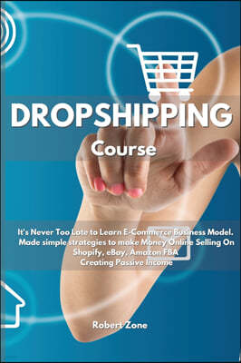 Dropshipping Course: It's never too late to learn E-Commerce Business Model. Made simple strategies to make Money Online Selling On Shopify