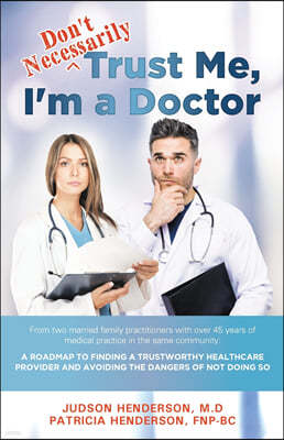 "Don't Necessarily" Trust Me, I'm a Doctor: A Roadmap to finding a trustworthy health care provider and avoiding the dangers of not doing so