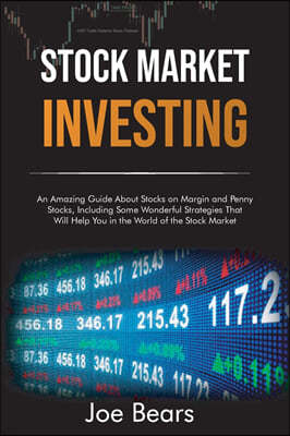 Stock Market Investing: An Amazing Guide About Stocks on Margin and Penny Stocks, Including Some Wonderful Strategies That Will Help You in th