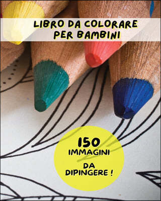 Libro Da Colorare Per Bambini: 150 Pagine Di Immagini Da Colorare ! Adatto Sia Ai Maschietti Sia Alle Femminucce Di Tutte Le Eta