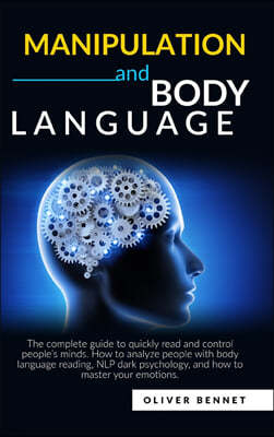 Manipulation and Body Language: The complete guide to quickly read and control people's minds. How to analyze people with body language reading, NLP d