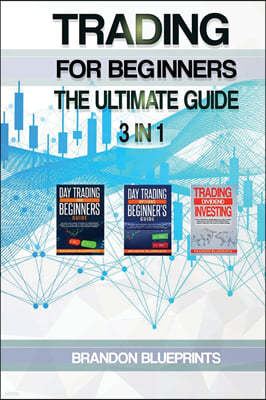 Trading for Beginners the Ultimate Guide. 3 in 1: Day Trading for Beginners Guide + Trading Dividend Investing + Day trading Options Beginners Guide