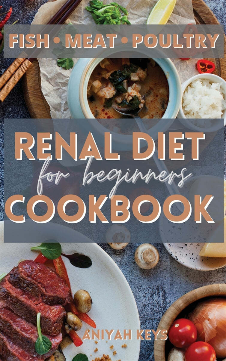 Renal Diet Cookbook for Beginners: Learn how to cook your proteins in the best way. Make your dinners and lunches easier and healthier with this renal