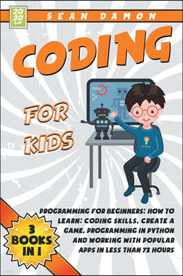 Coding for Kids: Programming for Beginners: How to Learn: Coding skills, Create a Game, Programming in Python and Working with Popular