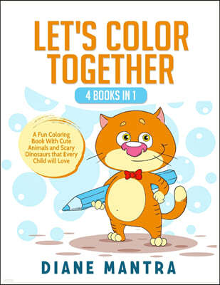 Let's Color Together: 4 Books in 1: A Fun Coloring Book With Cute Animals and Scary Dinosaurs that Every Child will Love