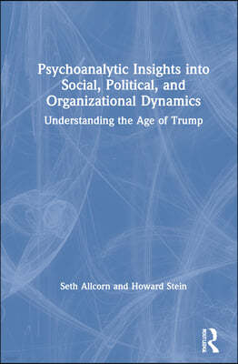 Psychoanalytic Insights into Social, Political, and Organizational Dynamics: Understanding the Age of Trump