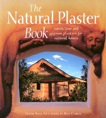 The Natural Plaster Book: Earth, Lime and Gypsum Plasters for Natural Homes