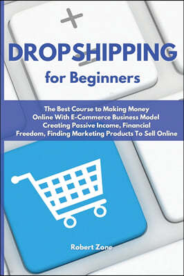 Dropshipping For Beginners: The Best Course to Making Money Online With E-Commerce Business Model Creating Passive Income, Financial Freedom, Find