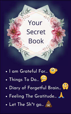 Your Secret Book: How Cultivating Thankfulness Can Rewire Your Brain for Resilience, Optimism. Happier You in Just 10 Minutes a Day