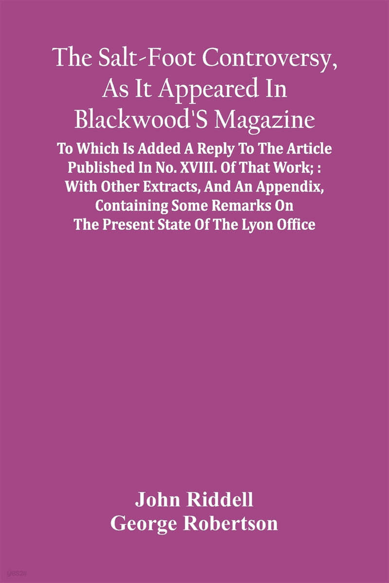The Salt-Foot Controversy, As It Appeared In Blackwood'S Magazine;: To Which Is Added A Reply To The Article Published In No. Xviii. Of That Work; Wit