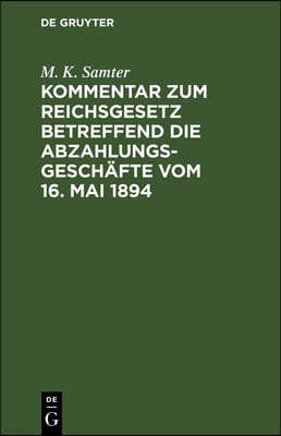 Kommentar Zum Reichsgesetz Betreffend Die Abzahlungsgeschäfte Vom 16. Mai 1894