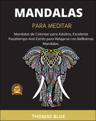 Mandalas Para Meditar: Mandalas de Colorear para Adultos, Excelente Pasatiempo Anti Estres para Relajarse con Bellisimas Mandalas.