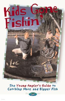 Kids Gone Fishin': The Young Angler's Guide to Catching More and Bigger Fish