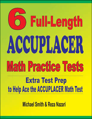 6 Full-Length Accuplacer Math Practice Tests: Extra Test Prep to Help Ace the Accuplacer Math Test