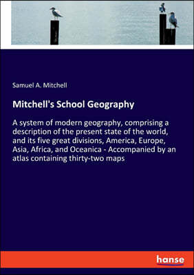 Mitchell's School Geography: A system of modern geography, comprising a description of the present state of the world, and its five great divisions