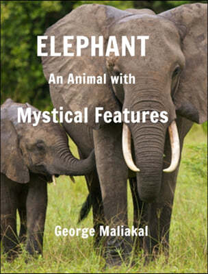 Elephant - An Animal with Mystical Features: Elephant with Mystical Features