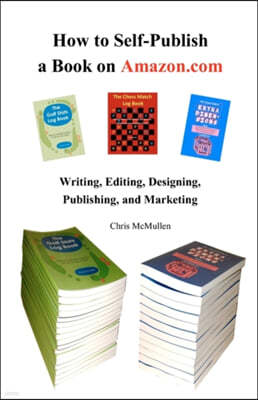 How to Self-Publish a Book on Amazon.com: Writing, Editing, Designing, Publishing, and Marketing