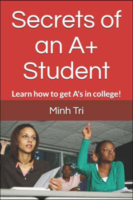 Secrets of an A+ Student: Learn how to get A's in college!