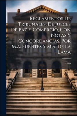 Nabu Press Reglamentos De Tribunales, De Jueces De Paz Y Comercio, Con Notas Y Concordancias, Por M.a. Fuentes Y M.a. De La Lama