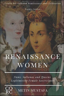 Renaissance Women: Nuns, Sultanas and Queens Legitimising Female Sovereignty