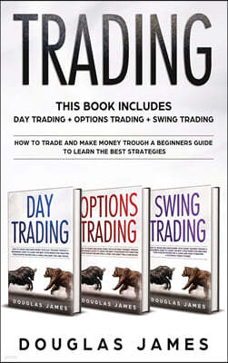 Trading: This Book Includes: Day Trading, Options Trading, Swing Trading. How to Trade and Make Money through a Beginners Guide