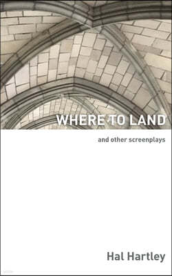 Where To Land: And Other Screenplays